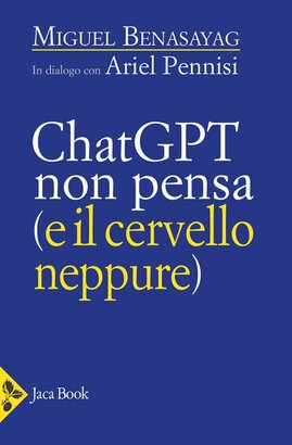 ChatGPT non pensa (il cervello neppure) - Miguel Benasayag | Libro | Itacalibri