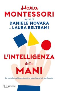 L'intelligenza delle mani: La crescita del bambino attraverso i sensi e il movimento. Maria Montessori | Libro | Itacalibri