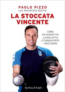 La stoccata vincente: Come ho sconfitto la malattia e conquistato i miei sogni. Paolo Pizzo | Libro | Itacalibri