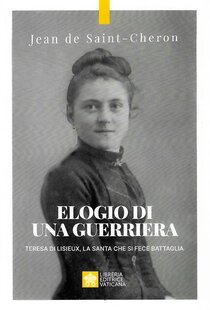 Elogio di una guerriera: Teresa di Lisieux, la santa che si fece battaglia. Jean De Saint-Cheron | Libro | Itacalibri