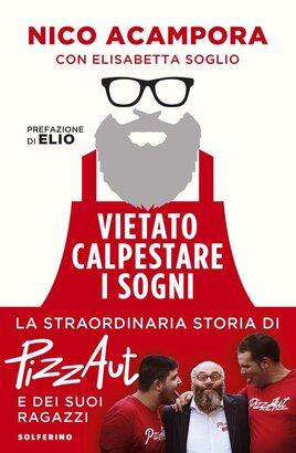 Vietato calpestare i sogni: La straordinaria storia di PizzAut e dei suoi ragazzi. Nico Acampora, Elisabetta Soglio | Libro | Itacalibri