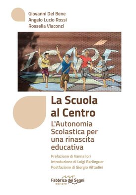 La scuola al centro: L'autonomia scolastica per una rinascita educativa. Angelo Lucio Rossi, Rossella Viaconzi, Giovanni Del Bene | Libro | Itacalibri