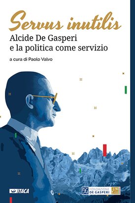 Servus inutilis: Alcide De Gasperi e la politica come servizio | Libro | Itacalibri