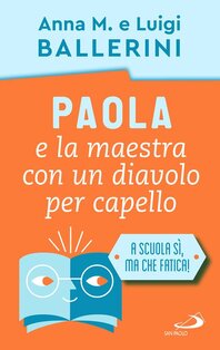 Paola e la maestra con un diavolo per capello: A scuola sì, ma che fatica!. Luigi Ballerini, Anna Maria Ballerini | Libro | Itacalibri