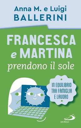 Francesca e Martina prendono il sole: In equilibrio tra famiglia e lavoro. Anna Maria Ballerini, Luigi Ballerini | Libro | Itacalibri