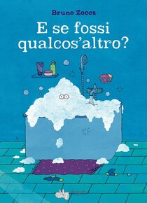 E se fossi qualcos'altro? Ediz. a colori - Bruno Zocca | Libro | Itacalibri