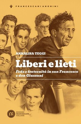 Liberi e lieti. Fede e fraternità in san Francesco e don Giussani - Annalisa Teggi | Libro | Itacalibri