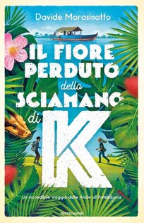 Il fiore perduto dello sciamano di K - Davide Morosinotto | Libro | Itacalibri