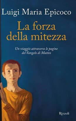 La forza della mitezza. Un viaggio attraverso le pagine del Vangelo di Matteo - Luigi Maria Epicoco | Libro | Itacalibri