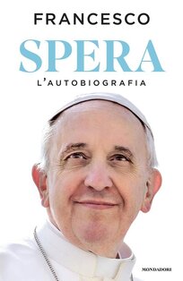 Spera: L'autobiografia. Papa Francesco (Jorge Mario Bergoglio) | Libro | Itacalibri