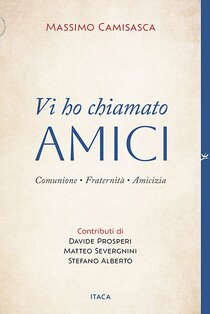 Vi ho chiamato amici: Comunione, fraternità, amicizia. Massimo Camisasca | Libro | Itacalibri