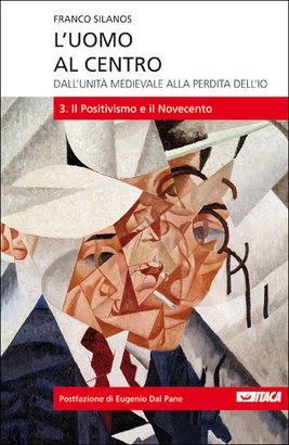 L'uomo al centro - Vol. 3: Dall’unità medievale alla perdita dell’io<br>3. Il Positivismo e il Novecento. Franco Silanos | Libro | Itacalibri