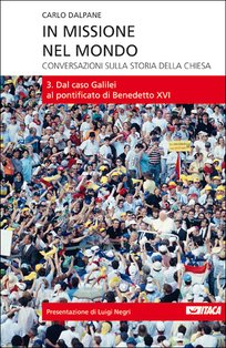 In missione nel mondo - Vol. 3: Conversazioni sulla storia della Chiesa<br>3. Dal caso Galilei al pontificato di Benedetto XVI. Carlo Dalpane | Libro | Itacalibri