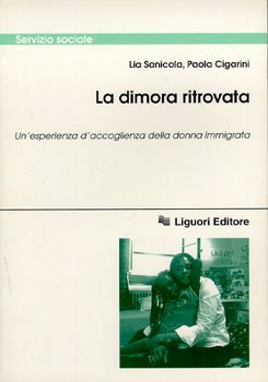 La dimora ritrovata: Un'esperienza d'accoglienza della donna immigrata. Lia Sanicola, Paola Cigarini | Libro | Itacalibri