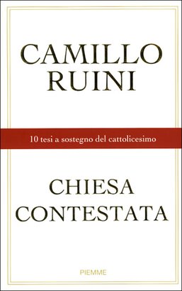 Chiesa contestata: 10 tesi a sostegno del cattolicesimo. Camillo Ruini | Libro | Itacalibri