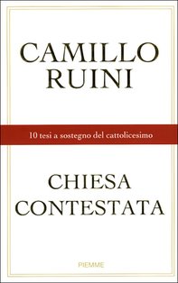 Chiesa contestata: 10 tesi a sostegno del cattolicesimo. Camillo Ruini | Libro | Itacalibri