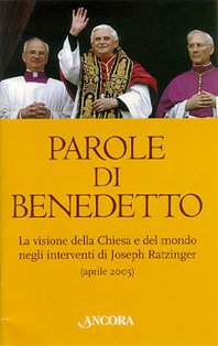 Parole di Benedetto: La visione della Chiesa e del mondo negli interventi di Joseph Ratzinger (aprile 2005). Papa Benedetto XVI (Joseph Ratzinger) | Libro | Itacalibri