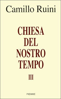 Chiesa del nostro tempo - vol. III: Prolusioni 2001-2007 del Presidente della Conferenza Episcopale Italiana. Camillo Ruini | Libro | Itacalibri