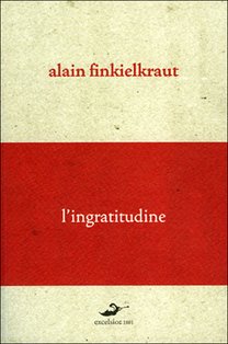 L'ingratitudine: Conversazione sul nostro tempo con Antoine Robitaille. Alain Finkielkraut | Libro | Itacalibri