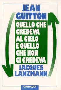 Quello che credeva al cielo e quello che non ci credeva - Jean Guitton, Jacques Lanzmann | Libro | Itacalibri