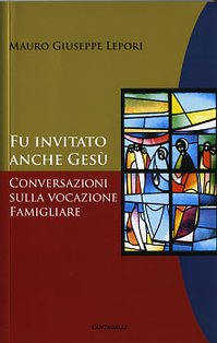 Fu invitato anche Gesù: Conversazioni sulla vocazione famigliare. Mauro-Giuseppe Lepori | Libro | Itacalibri