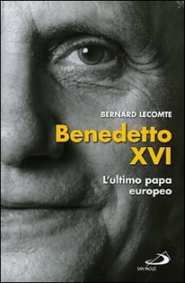 Benedetto XVI: L'ultimo papa europeo. Bernard Lecomte | Libro | Itacalibri