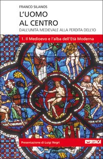 L'uomo al centro - Vol. 1: Dall’unità medievale alla perdita dell’io<br>1. Il Medioevo e l'alba dell'Età Moderna. Franco Silanos | Libro | Itacalibri