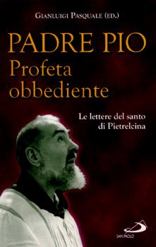 Padre Pio. Profeta obbediente: Le lettere del santo di Pietrelcina | Libro | Itacalibri