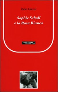 Sophie Scholl e la Rosa Bianca - Paolo Ghezzi | Libro | Itacalibri