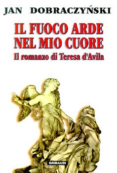 Il fuoco arde nel mio cuore: Il romanzo di Teresa d'Avila. Jan Dobraczynski | Libro | Itacalibri