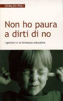 Non ho paura a dirti di no: I genitori e la fermezza educativa. Osvaldo Poli | Libro | Itacalibri