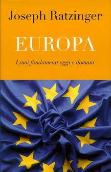 Europa: I suoi fondamenti oggi e domani. Papa Benedetto XVI (Joseph Ratzinger) | Libro | Itacalibri