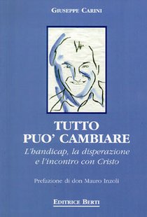 Tutto può cambiare: L'handicap, la disperazione e l'incontro con Cristo. Giuseppe Carini | Libro | Itacalibri