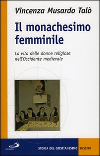 Il monachesimo femminile: La vita delle donne religiose nell'Occidente medievale. Vincenza Musardo Talò | Libro | Itacalibri