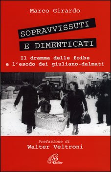 Sopravvissuti e dimenticati: Il dramma delle foibe e l’esodo dei giuliano-dalmati. Marco Girardo | Libro | Itacalibri