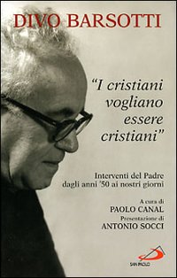 I cristiani vogliano essere cristiani: Interventi del Padre dagli anni '50 ai nostri giorni. Divo Barsotti | Libro | Itacalibri