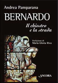 Bernardo: Il chiostro e la strada. Andrea Pamparana | Libro | Itacalibri