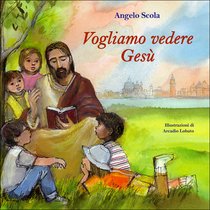 Vogliamo vedere Gesù: I bambini interrogano il Patriarca. Angelo Scola | Libro | Itacalibri