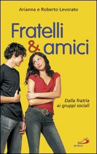 Fratelli e amici: Dalla fratrìa ai gruppi sociali. Arianna Levorato, Roberto Levorato | Libro | Itacalibri