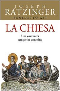 La Chiesa: Una comunità sempre in cammino. Papa Benedetto XVI (Joseph Ratzinger) | Libro | Itacalibri