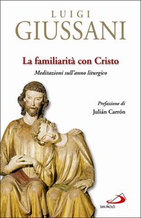 La familiarità con Cristo: Meditazioni sull'anno liturgico. Luigi Giussani | Libro | Itacalibri