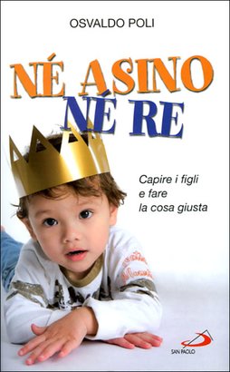 Né asino né re: Capire i figli e fare la cosa giusta. Osvaldo Poli | Libro | Itacalibri