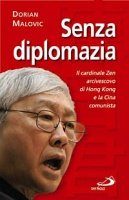 Senza diplomazia: Il cardinale Zen arcivescovo di Hong Kong e la Cina comunista. Dorian Malovic | Libro | Itacalibri