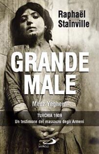 Grande male: Medz Yeghern<br>Turchia 1909</br>Un testimone del massacro degli Armeni. Raphaël Stainville | Libro | Itacalibri