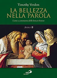 La bellezza nella parola: L'arte a commento delle letture festive<br>Anno B</br>. Timothy Verdon | Libro | Itacalibri