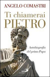 Ti chiamerai Pietro: Autobiografia del primo Papa. Angelo Comastri | Libro | Itacalibri