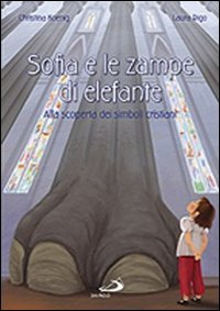 Sofia e le zampe di elefante: Alla scoperta dei simboli cristiani. Christina Koenig | Libro | Itacalibri