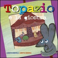 Topazio e la giostra - Alberto Benevelli | Libro | Itacalibri