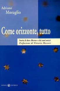 Come orizzonte, tutto: Storia di don "Berna" e dei suoi amici. Adriano Moraglio | Libro | Itacalibri