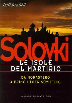 Solovki. Le isole del martirio: Da monastero a primo lager sovietico. Jurij Brodskij | Libro | Itacalibri